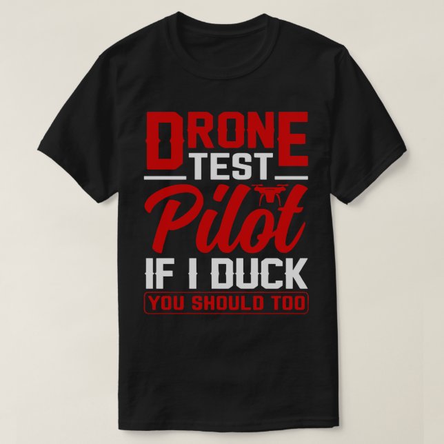 Drone Test Pilot If I Duck You Should Too 4 T-Shirt (Design Front)