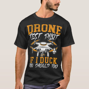Drone Test Pilot If I Duck You Should Too Drones b T-Shirt