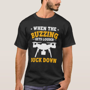 Drones When The Buzzing Gets Louder Duck Down Dron T-Shirt