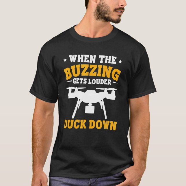 Drones When The Buzzing Gets Louder Duck Down Dron T-Shirt (Front)