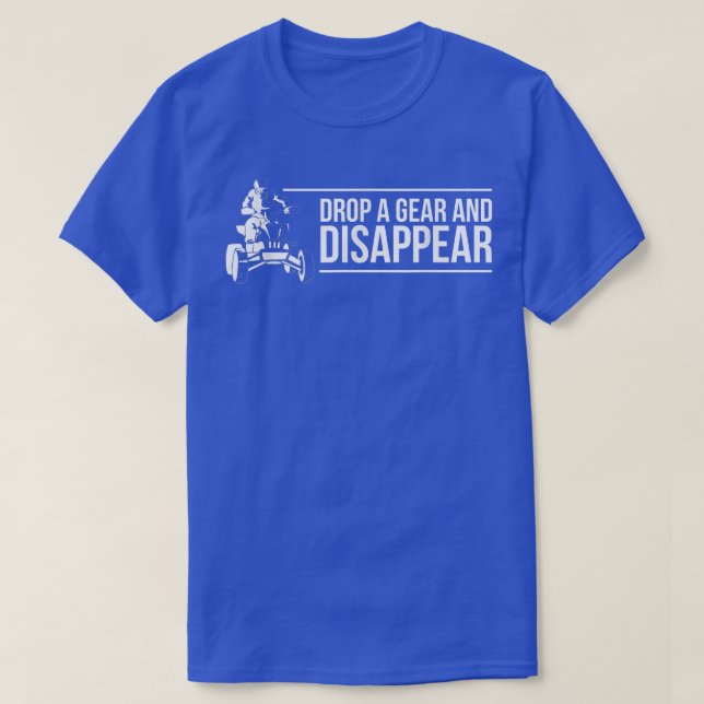Drop A Gear And Disappear Quad Bike Rider 455 T-Shirt (Design Front)