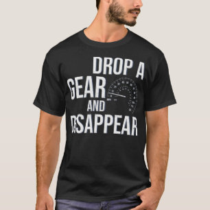 Drop A Gear And Disappear Race Racing Drift Funny T-Shirt