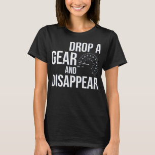 Drop A Gear And Disappear Race Racing Drift Funny  T-Shirt