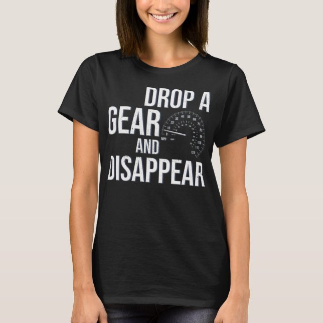 Drop A Gear And Disappear Race Racing Drift Funny  T-Shirt (Front)