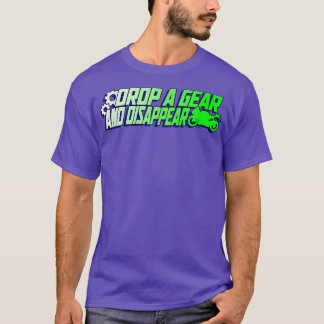 Drop a Gear and Disappear T-Shirt