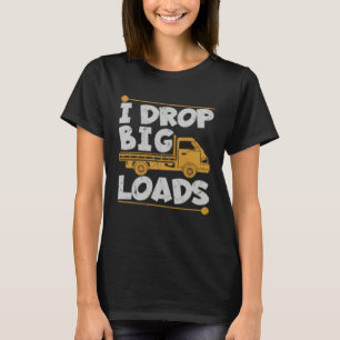 Drop Big Loads Trucker Pun Loading Truck Drivers T-Shirt