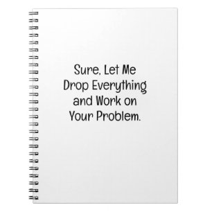 Drop Everything Work On Your Problem Funny Notebook