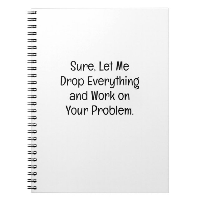 Drop Everything Work On Your Problem Funny Notebook (Front)