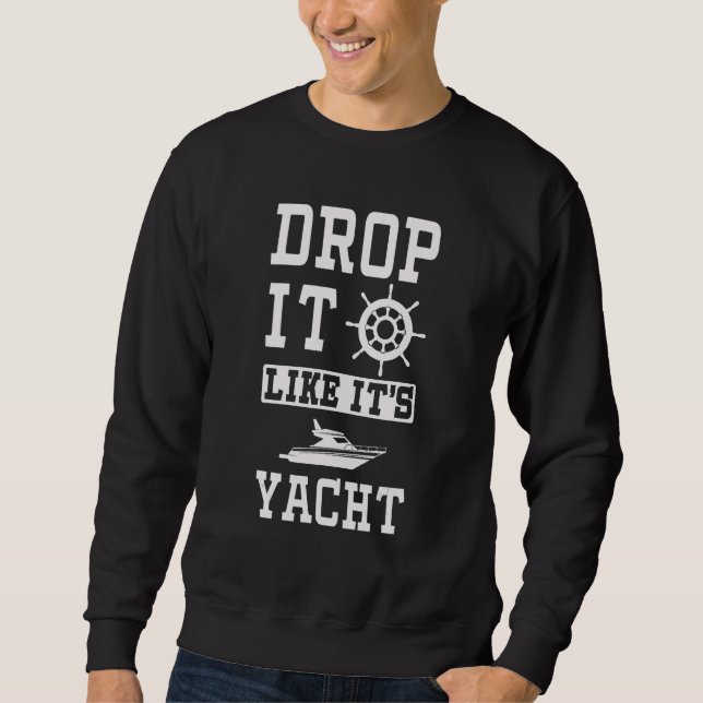 Drop It Like It Yacht Cool Graphic For Yacht Owner Sweatshirt (Front)