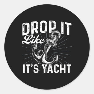 Drop It Like It's Yacht - Anchor Boating Boat Owne Classic Round Sticker