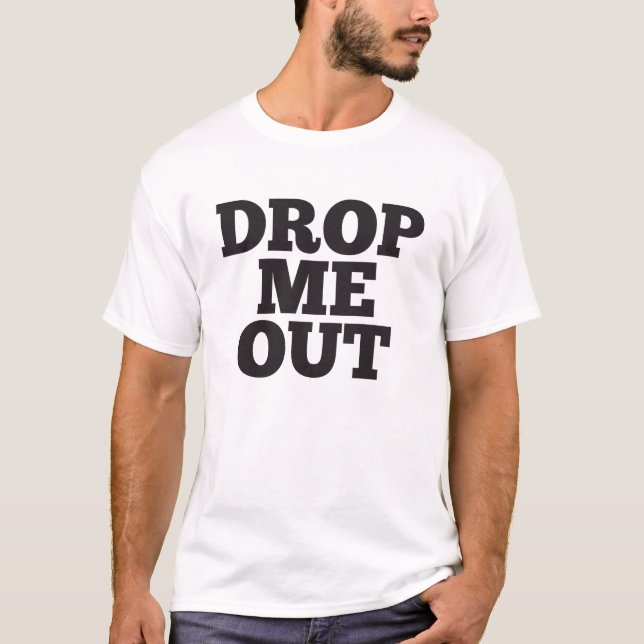 Drop me out T-Shirt (Front)