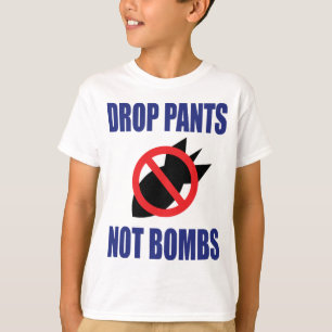 Drop Pants Not Bombs - Funny Anti War Slogan T-Shirt