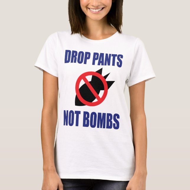 Drop Pants Not Bombs - Funny Anti War Slogan T-Shirt (Front)
