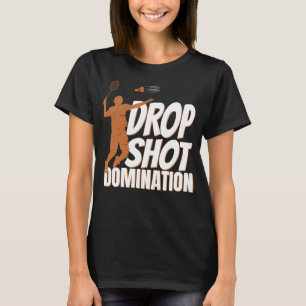 Drop Shot Domination Badminton Player T-Shirt