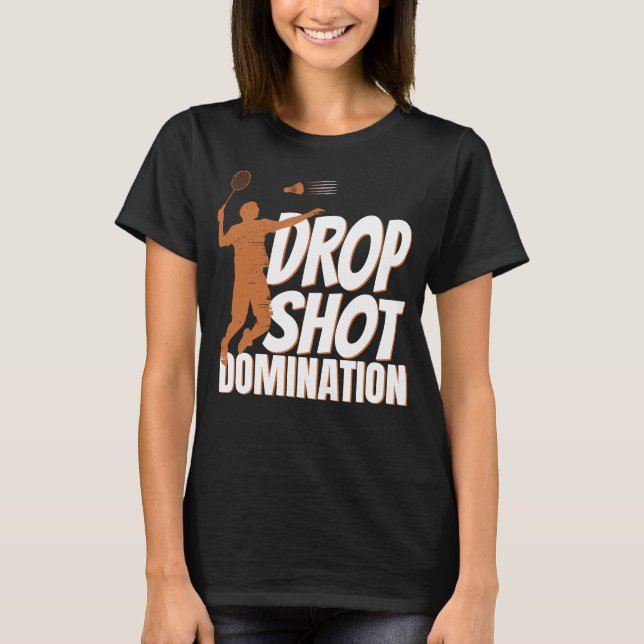 Drop Shot Domination Badminton Player T-Shirt (Front)