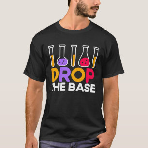 Drop The Base Chemistry Chemist Chemical Science S T-Shirt