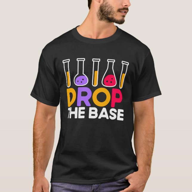 Drop The Base Chemistry Chemist Chemical Science S T-Shirt (Front)