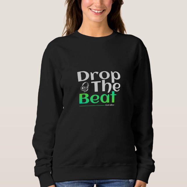 Drop The Beat Feel Alive Sweatshirt (Front)