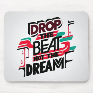 Drop The Beat Not The Dream Mouse Pad
