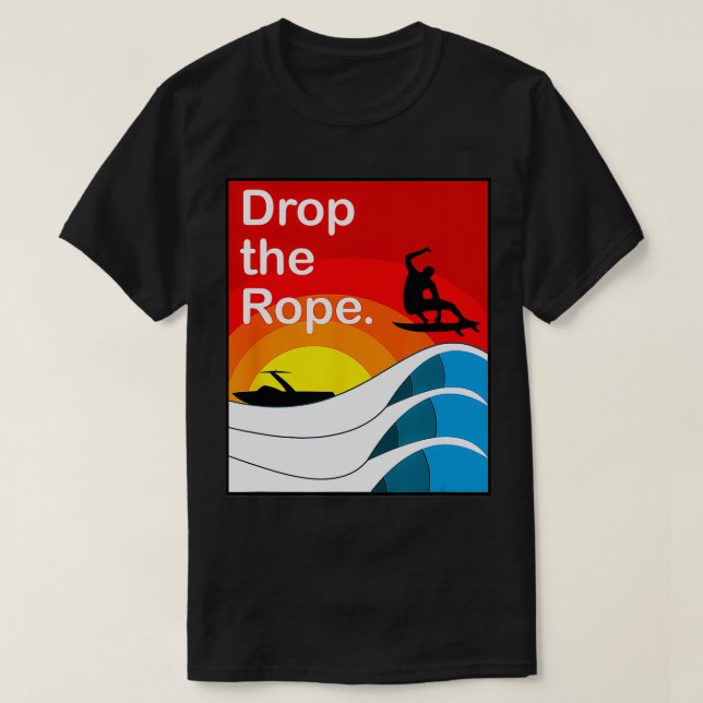 Drop the Rope Wakesurfing  Wakesurf Wake Surf  T-Shirt (Design Front)
