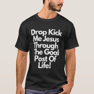 DropKick me Jesus Through the Goal Post of life T-Shirt