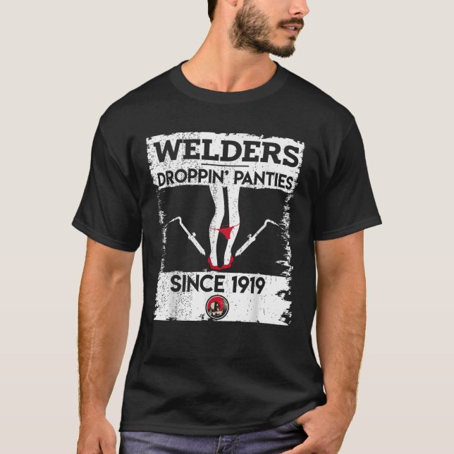 Droppin Panties Funny Dirty Badass Welder Welding  T-Shirt (Front)