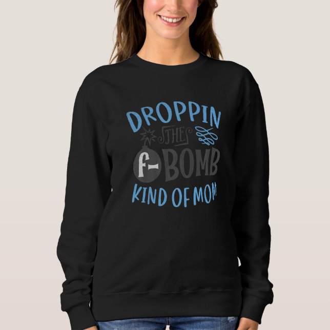 Dropping The F Bomb Kind Of Mum  Mother's Day Momm Sweatshirt (Front)