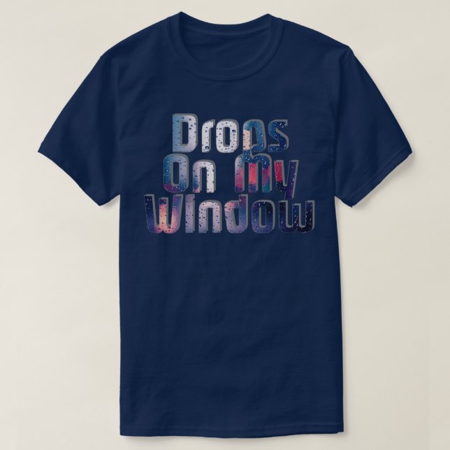 Drops On My Window T-Shirt (Design Front)