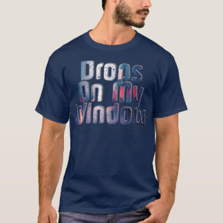 Drops On My Window T-Shirt