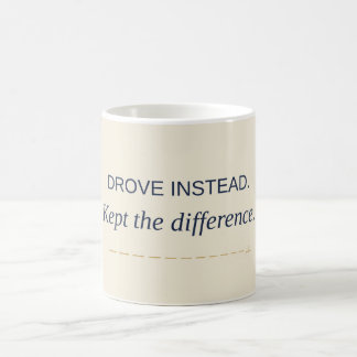 Drove Instead. Kept The Difference. Mug