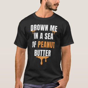 Drown Me In A Sea Of Peanut Butter Jelly Food Gra T-Shirt