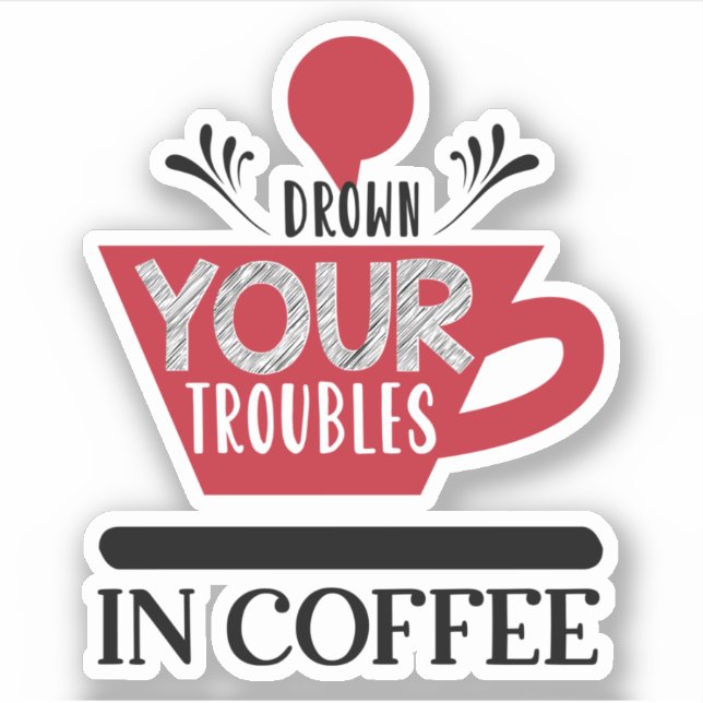 Drown Your Troubles In Coffee (Front)