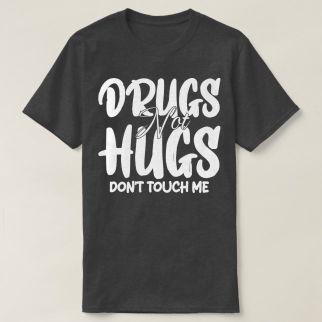 drugs not hugs dont touch me 1 T-Shirt (Design Front)