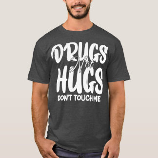 drugs not hugs dont touch me 1 T-Shirt