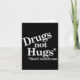 Drugs Not Hugs Don't Touch Me Card