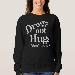 Drugs Not Hugs Don't Touch Me Sweatshirt