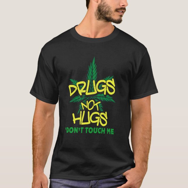 Drugs Not Hugs Weed   Drug Not Hugs Dont Touch Me T-Shirt (Front)