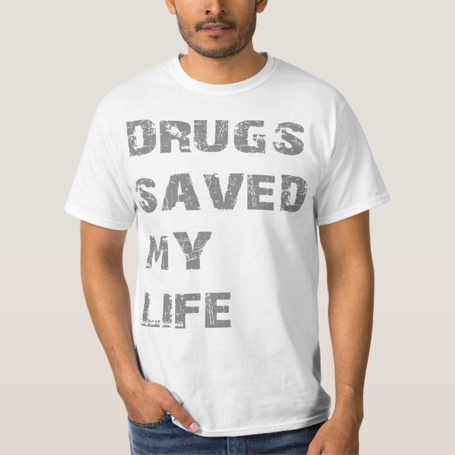 Drugs Saved My Life T-Shirt (Front)