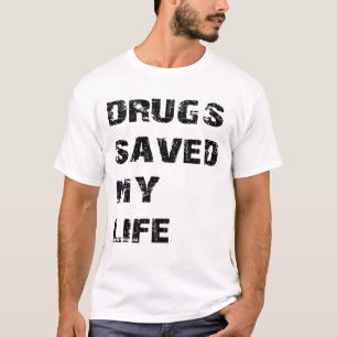 Drugs Saved My Life T-Shirt