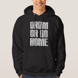Drum Or Go Home     Drummer Hoodie