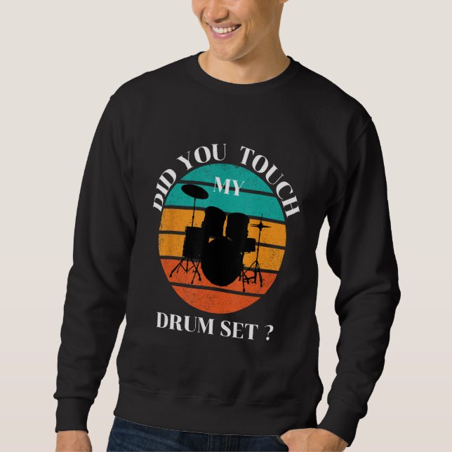 Drummer  Did You Touch My Drum Set Percussion Drum Sweatshirt (Front)