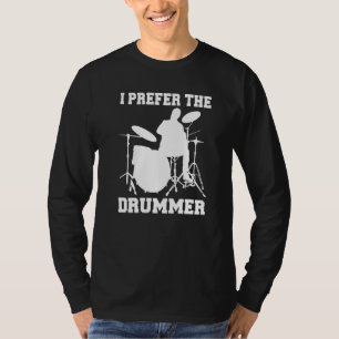 Drummer Girlfriend Wife I Prefer The Drummer T-Shirt