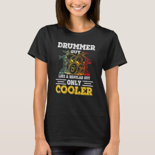 Drummer Guy Like A Regular Guy Only Cooler T-Shirt