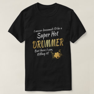 Drummer here I am killing it T-Shirt