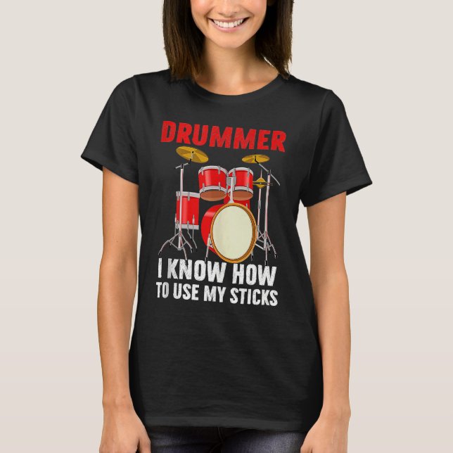 Drummer Know To Use My Sticks Drums Percussionist  T-Shirt (Front)