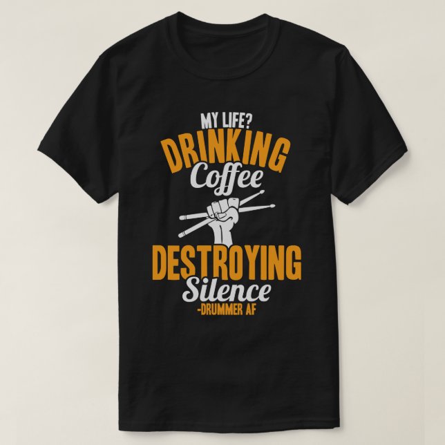 Drummer My Life Drinking Coffee Destroying Silence T-Shirt (Design Front)