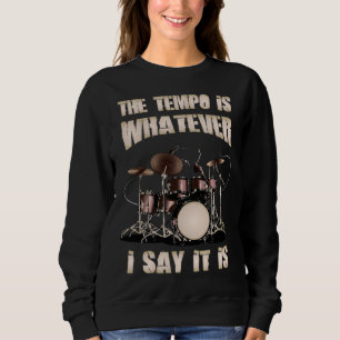 Drummer The Tempo Is Whatever I Say It Is Sweatshirt