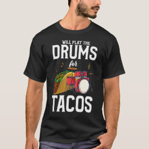 Drummer Will Play Drums For Tacos T-Shirt