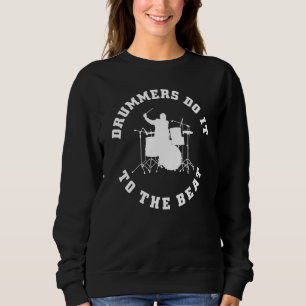 DRUMMERS DO IT TO THE BEAT DRUM  MUSICIAN SWEATSHIRT