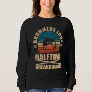 Drummers Love Halftime Breakdowns Drums Sweatshirt